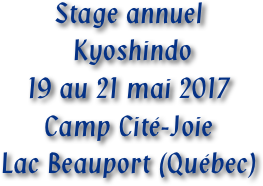 Stage annuel
 Kyoshindo 
19 au 21 mai 2017
Camp Cité-Joie
Lac Beauport (Québec)