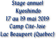 Stage annuel
 Kyoshindo 
17 au 19 mai 2019
Camp Cité-Joie
Lac Beauport (Québec)